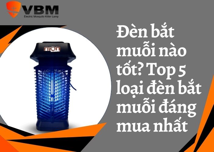 Đèn bắt muỗi nào tốt? Top 5 loại đèn bắt muỗi tốt nên mua